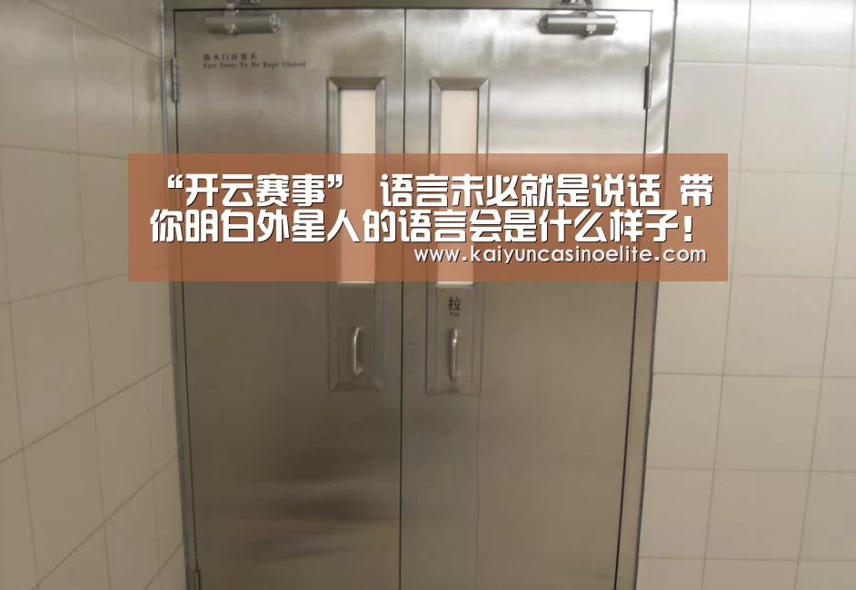 “开云赛事”
语言未必就是说话 带你明白外星人的语言会是什么样子!(图1) 开云入口
