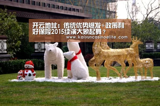 开云地址:传统优势爆发+政策利好保险2015续演大象起舞?(图2) 开云地址